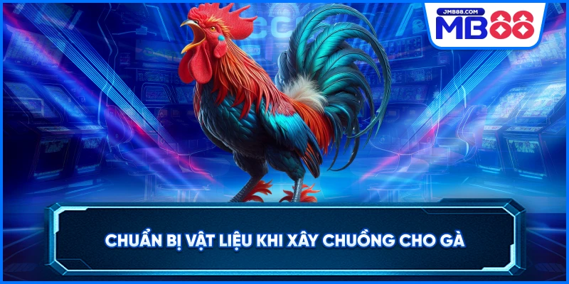 Chuẩn bị vật liệu khi xây chuồng cho gà