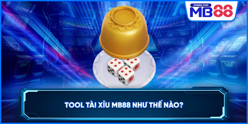 Tool Tài Xỉu MB88 như thế nào?